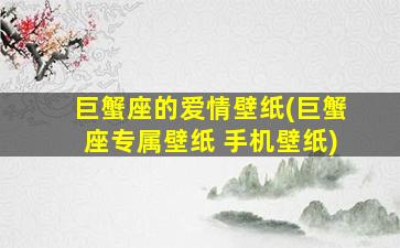 巨蟹座的爱情壁纸(巨蟹座专属壁纸 手机壁纸)